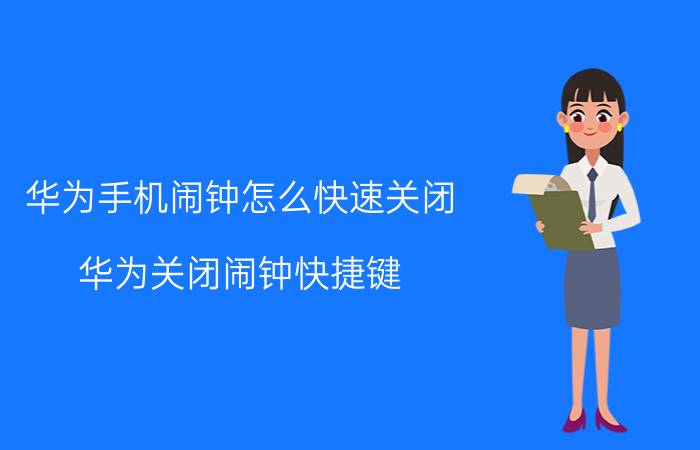 华为手机闹钟怎么快速关闭 华为关闭闹钟快捷键？